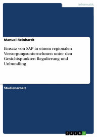 Title: Einsatz von SAP in einem regionalen Versorgungsunternehmen unter den Gesichtspunkten Regulierung und Unbundling, Author: Manuel Reinhardt