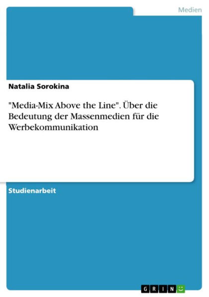 'Media-Mix Above the Line'. Über die Bedeutung der Massenmedien für die Werbekommunikation: Media-Mix Above the Line