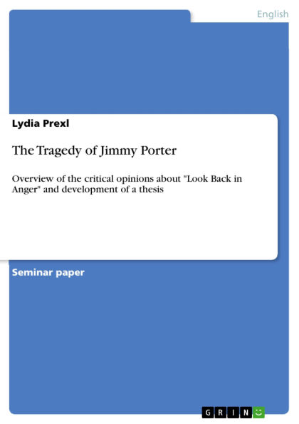 The Tragedy of Jimmy Porter: Overview of the critical opinions about Look Back in Anger and development of a thesis
