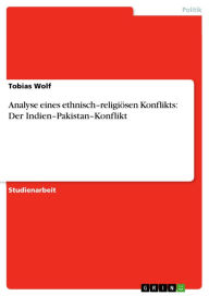 Title: Analyse eines ethnisch-religiösen Konflikts: Der Indien-Pakistan-Konflikt, Author: Tobias Wolf