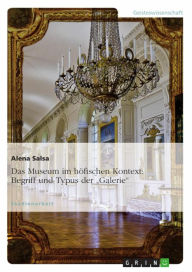 Title: Das Museum im höfischen Kontext: Begriff und Typus der 'Galerie', Author: Alena Salsa