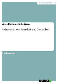 Title: Sichtweisen von Krankheit und Gesundheit, Author: Anne-Kathrin Jahnke-Wurm