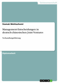 Title: Management-Entscheidungen in deutsch-chinesischen Joint Ventures: Verhandlungsführung, Author: Siamak Mohtachemi