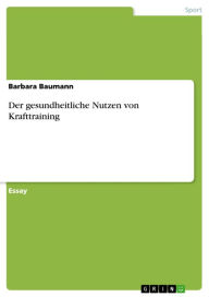 Title: Der gesundheitliche Nutzen von Krafttraining, Author: Barbara Baumann