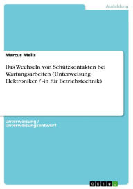 Title: Das Wechseln von Schützkontakten bei Wartungsarbeiten (Unterweisung Elektroniker / -in für Betriebstechnik), Author: Marcus Melis