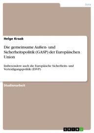 Title: Die gemeinsame Außen- und Sicherheitspolitik (GASP) der Europäischen Union: Insbesondere auch die Europäische Sicherheits- und Verteidigungspolitik (ESVP), Author: Helge Kraak