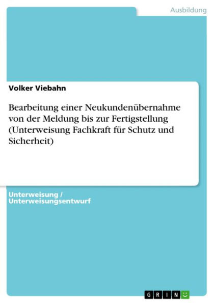 Bearbeitung einer Neukundenübernahme von der Meldung bis zur Fertigstellung (Unterweisung Fachkraft für Schutz und Sicherheit)