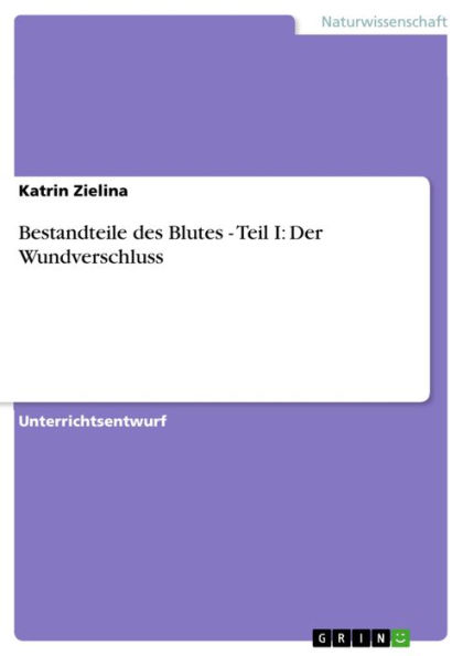 Bestandteile des Blutes - Teil I: Der Wundverschluss: Teil I: Der Wundverschluss