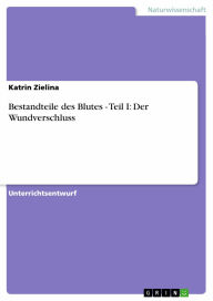 Title: Bestandteile des Blutes - Teil I: Der Wundverschluss: Teil I: Der Wundverschluss, Author: Katrin Zielina