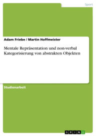 Title: Mentale Repräsentation und non-verbal Kategorisierung von abstrakten Objekten, Author: Adam Friebe