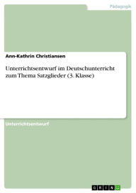 Title: Unterrichtsentwurf im Deutschunterricht zum Thema Satzglieder (3. Klasse), Author: Ann-Kathrin Christiansen