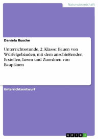 Title: Unterrichtsstunde, 2. Klasse: Bauen von Würfelgebäuden, mit dem anschießenden Erstellen, Lesen und Zuordnen von Bauplänen: Bauen von Würfelgebäuden, mit dem anschießenden Erstellen, Lesen und Zuordnen von Bauplänen, Author: Daniela Rusche