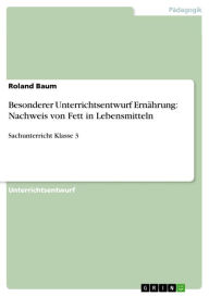 Title: Besonderer Unterrichtsentwurf Ernährung: Nachweis von Fett in Lebensmitteln: Sachunterricht Klasse 3, Author: Roland Baum