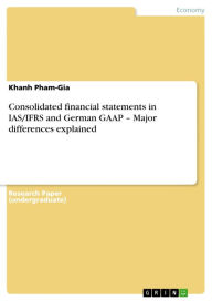 Title: Consolidated financial statements in IAS/IFRS and German GAAP - Major differences explained: Major differences explained, Author: Khanh Pham-Gia
