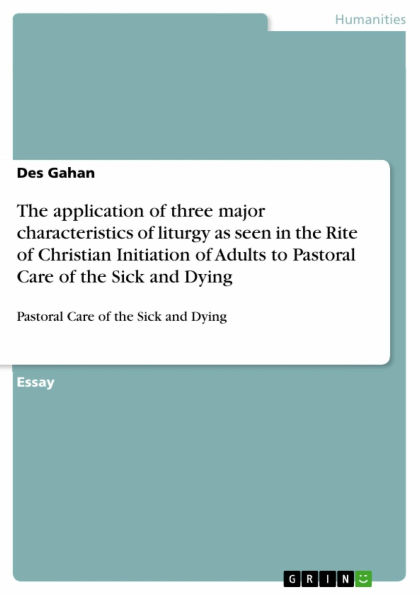 The application of three major characteristics of liturgy as seen in the Rite of Christian Initiation of Adults to Pastoral Care of the Sick and Dying: Pastoral Care of the Sick and Dying