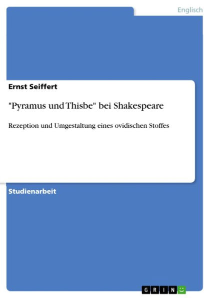 'Pyramus und Thisbe' bei Shakespeare: Rezeption und Umgestaltung eines ovidischen Stoffes