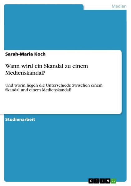 Wann wird ein Skandal zu einem Medienskandal?: Und worin liegen die Unterschiede zwischen einem Skandal und einem Medienskandal?