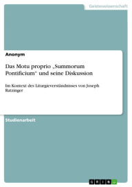 Title: Das Motu proprio 'Summorum Pontificium' und seine Diskussion: Im Kontext des Liturgieverständnisses von Joseph Ratzinger, Author: Anonym