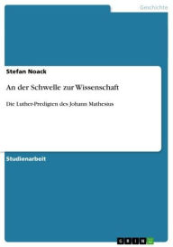 Title: An der Schwelle zur Wissenschaft: Die Luther-Predigten des Johann Mathesius, Author: Stefan Noack