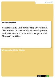 Title: Untersuchung und Bewertung des Artikels 'Teamwork - A case study on development and performance' von Ben S. Kuipers und Marco C. de Witte: A case study on development and performance von Ben S. Kuipers und Marco C. de Witte, Author: Robert Steiner