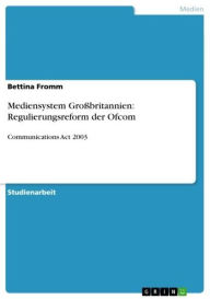 Title: Mediensystem Großbritannien: Regulierungsreform der Ofcom: Communications Act 2003, Author: Bettina Fromm