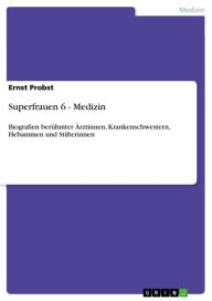 Title: Superfrauen 6 - Medizin: Biografien berühmter Ärztinnen, Krankenschwestern, Hebammen und Stifterinnen, Author: Ernst Probst