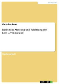 Title: Definition, Messung und Schätzung des Loss Given Default, Author: Christina Beier