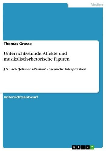 Unterrichtsstunde: Affekte und musikalisch-rhetorische Figuren: J. S. Bach 'Johannes-Passion' - Szenische Interpretation