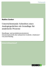 Title: Unterrichtsstunde: Schreiben eines Analogiegedichtes als Grundlage für analytische Prozesse: Handlungs- und produktionsorientierter Literaturunterricht, hier anhand des Gedichts 'Faulenzen' von Josef Reding, Author: Nadine Zunker