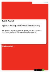 Title: Agenda Setting und Politikformulierung: am Beispiel des Gesetzes zum Schutz vor den Gefahren des Passivrauchens ('Nichtraucherschutzgesetz'), Author: Judith Rachel