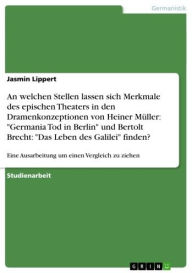 Title: An welchen Stellen lassen sich Merkmale des epischen Theaters in den Dramenkonzeptionen von Heiner Müller: 'Germania Tod in Berlin' und Bertolt Brecht: 'Das Leben des Galilei' finden?: Eine Ausarbeitung um einen Vergleich zu ziehen, Author: Jasmin Lippert