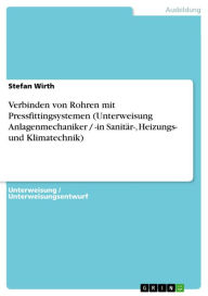 Title: Verbinden von Rohren mit Pressfittingsystemen (Unterweisung Anlagenmechaniker / -in Sanitär-, Heizungs- und Klimatechnik), Author: Stefan Wirth