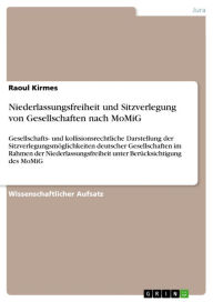 Title: Niederlassungsfreiheit und Sitzverlegung von Gesellschaften nach MoMiG: Gesellschafts- und kollisionsrechtliche Darstellung der Sitzverlegungsmöglichkeiten deutscher Gesellschaften im Rahmen der Niederlassungsfreiheit unter Berücksichtigung des MoMiG, Author: Raoul Kirmes