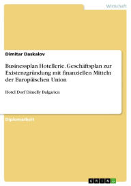 Title: Businessplan Hotellerie. Geschäftsplan zur Existenzgründung mit finanziellen Mitteln der Europäischen Union: Hotel Dorf Dimelly Bulgarien, Author: Dimitar Daskalov