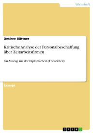 Title: Kritische Analyse der Personalbeschaffung über Zeitarbeitsfirmen: Ein Auszug aus der Diplomarbeit (Theorieteil), Author: Desiree Büttner