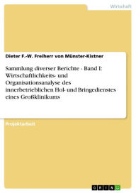 Title: Sammlung diverser Berichte - Band I: Wirtschaftlichkeits- und Organisationsanalyse des innerbetrieblichen Hol- und Bringedienstes eines Großklinikums: Band I: Wirtschaftlichkeits- und Organisationsanalyse des innerbetrieblichen Hol- und Bringedienstes ein, Author: Dieter F.-W. Freiherr von Münster-Kistner