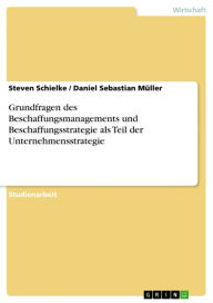 Title: Grundfragen des Beschaffungsmanagements und Beschaffungsstrategie als Teil der Unternehmensstrategie, Author: Steven Schielke