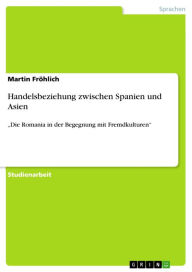 Title: Handelsbeziehung zwischen Spanien und Asien: 'Die Romania in der Begegnung mit Fremdkulturen', Author: Martin Fröhlich