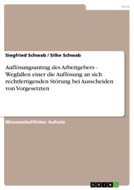Title: Auflösungsantrag des Arbeitgebers - Wegfallen einer die Auflösung an sich rechtfertigenden Störung bei Ausscheiden von Vorgesetzten, Author: Siegfried Schwab