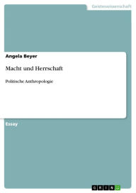 Title: Macht und Herrschaft: Politische Anthropologie, Author: Angela Beyer