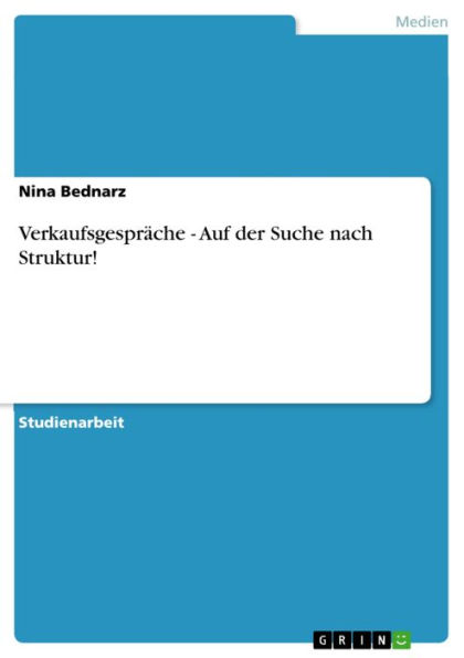 Verkaufsgespräche - Auf der Suche nach Struktur!: Auf der Suche nach Struktur!