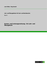 Title: Kosten- und Leistungsrechnung - Ein Lehr- und Übungsbuch: Ein Lehr- und Übungsbuch, Author: Lutz Völker