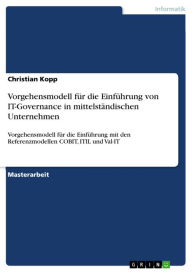 Title: Vorgehensmodell für die Einführung von IT-Governance in mittelständischen Unternehmen: Vorgehensmodell für die Einführung mit den Referenzmodellen COBIT, ITIL und Val-IT, Author: Christian Kopp