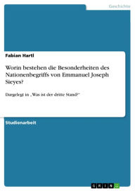Title: Worin bestehen die Besonderheiten des Nationenbegriffs von Emmanuel Joseph Sieyes?: Dargelegt in 'Was ist der dritte Stand?', Author: Fabian Hartl