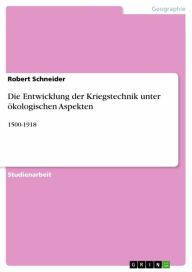 Title: Die Entwicklung der Kriegstechnik unter ökologischen Aspekten: 1500-1918, Author: Robert Schneider