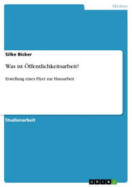 Title: Was ist Öffentlichkeitsarbeit?: Erstellung eines Flyer zur Hausarbeit, Author: Silke Bicker