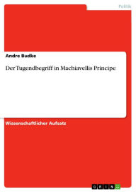 Title: Der Tugendbegriff in Machiavellis Principe, Author: Andre Budke