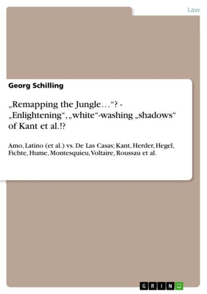 'Remapping the Jungle...'? - 'Enlightening', 'white'-washing 'shadows' of Kant et al.!?: Amo, Latino (et al.) vs. De Las Casas; Kant, Herder, Hegel, Fichte, Hume, Montesquieu, Voltaire, Roussau et al.