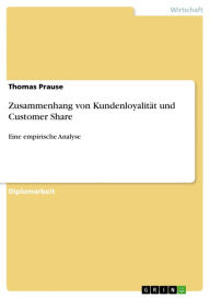 Title: Zusammenhang von Kundenloyalität und Customer Share: Eine empirische Analyse, Author: Thomas Prause