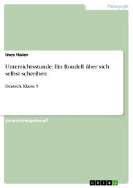 Title: Unterrichtsstunde: Ein Rondell über sich selbst schreiben: Deutsch, Klasse 5, Author: Ines Haier